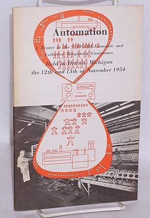 Imagen del vendedor de Automation: a report to the UAW-CIO Economic and Collective Bargaining Conference held in Detroit, Michigan the 12th and 13th of November 1954 a la venta por Bolerium Books Inc.