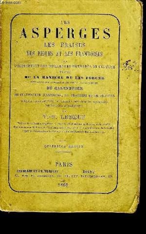 Seller image for LES ASPERGES LES FRAISES LES FIGUES ET LES FRAMBOISES OU DESCRIPTION DES MEILLEURES METHODES DE CULTURE SUIVIE DE LA MANIERE DE LES FORCER POUR AVOIR DES PRIMEURS ET DES FRUITS PENDANT L'HIVER / 4E EDITION. for sale by Le-Livre