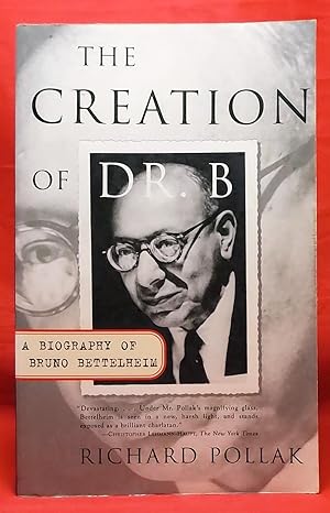 The Creation of Doctor B: A Biography of Bruno Bettelheim