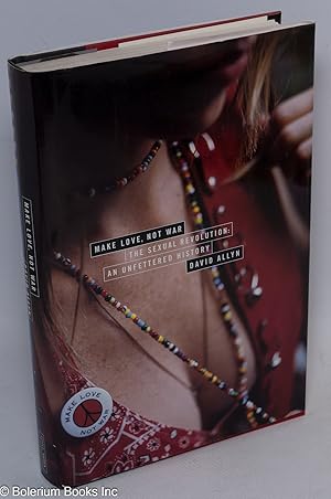Image du vendeur pour Make Love, Not War: the sexual revolution: an unfettered history mis en vente par Bolerium Books Inc.