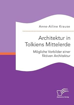 Seller image for Architektur in Tolkiens Mittelerde. Mgliche Vorbilder einer fiktiven Architektur for sale by AHA-BUCH GmbH