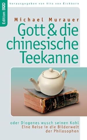 Imagen del vendedor de Gott und die chinesische Teekanne: oder Diogenes wusch seinen Kohl. Eine Reise in der Bilderwelt der Philosophen a la venta por Modernes Antiquariat an der Kyll