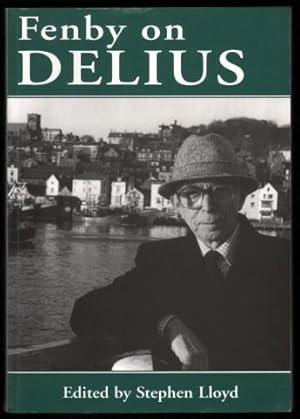 Fenby on Delius. Collected Writings on Delius to mark Eric Fenby's 90th Birthday.