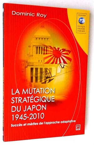 La Mutation stratégique du Japon 1945-2010: succès et mérites de l'approche adaptative