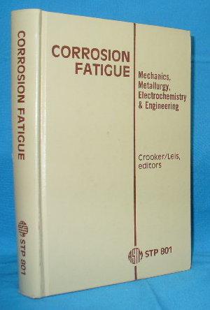 Corrosion Fatigue : Mechanics, Metallurgy, Electrochemistry & Engineering