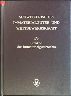 Lexikon des Immaterialgüterrechts Schweizerisches Immaterialgüter- und Wettbewerbsrecht; I/ 3