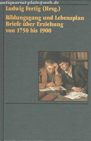 Bildungsgang und Lebensplan. Briefe über Erziehung von 1750 bis 1900.