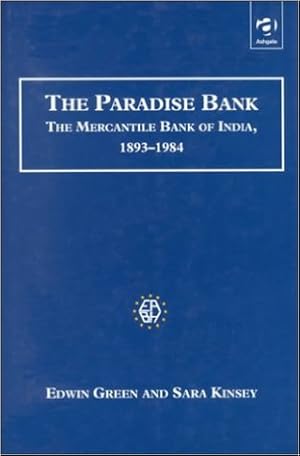 The Paradise Bank: The Mercantile Bank of India, 1893 - 1984. (Studies in Banking History)