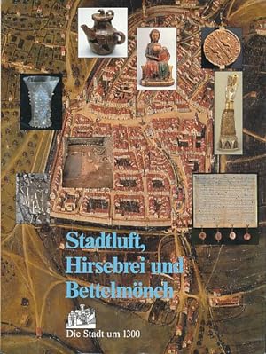 Seller image for Stadtluft, Hirsebrei und Bettelmnch. Die Stadt um 1300. Stadtrchologie in Baden-Wrttemberg und in der Nordostschweiz. Ausstellung des Landes Baden-Wrttemberg und der Stadt Zrich. Zrich, im Hof des Schweizerischen Landesmuseums, 26. Juni bis 11. Oktober 1992; Stuttgart, im Haus der Wirtschaft, Frhjahr 1993. for sale by Fundus-Online GbR Borkert Schwarz Zerfa