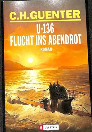 U-136 - Flucht ins Abendrot ein Seekriegsroman von C.H.Guenter