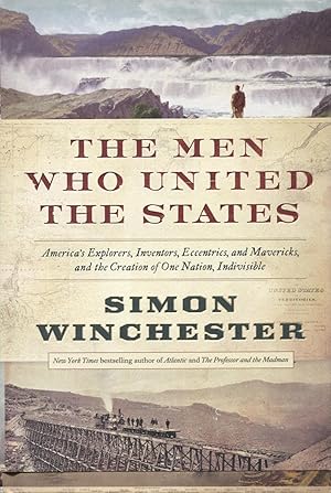 Seller image for The Men Who United The States: America's Explorers, Inventors, Eccentrics, and Mavericks, and the Creation of One Nation, Indivisible for sale by Kenneth A. Himber