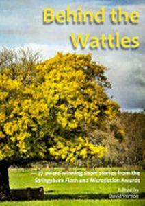 Behind the Wattles and Seventy-seven Award-winning Stories from the Stringybark Flash and Microfi...