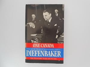 One Canada: Memoirs of the Right Honourable John G. Diefenbaker - the Crusading Years 1895 to 195...