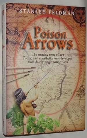 Poison Arrows ~ The Amazing Story of How Prozac and Anaesthetics Were Developed from Deadly Jungl...