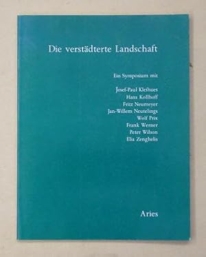 Die verstädterte Landschaft. Ein Symposium mit Josef-Paul Kleihues, Hans Kollhoff, Fritz Neumeyer...