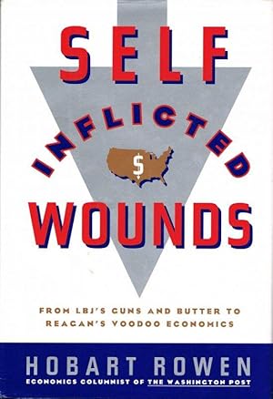 Self-Inflicted Wounds; From LBJ's Guns and Butter to Reagan's Voodoo Economics