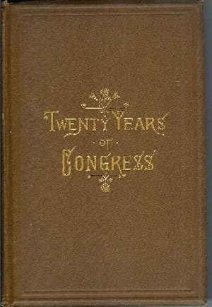 Twenty Years of Congress: From Lincoln to Garfield. With a Review of the Events Which Led to the ...