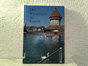 Der Wasserturm in Luzern - Herausgegeben als Beitrag zur 800 - Jahr - Feier der Stadt Luzern