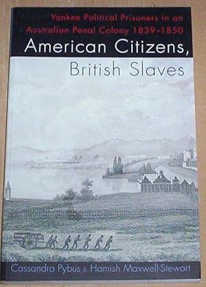 Seller image for American Citizens, British Slaves. Yankee Political Prisoners on an Australian Penal Colony 1839-1850. for sale by Thylacine Fine Books