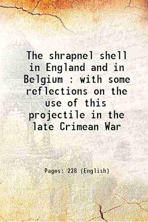 Seller image for The shrapnel shell in England and in Belgium : with some reflections on the use of this projectile in the late Crimean War 1862 [Hardcover] for sale by Gyan Books Pvt. Ltd.