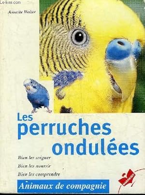 Bild des Verkufers fr LES PERRUCHES ONDULEES - BIEN LES SOIGNER BIEN LES NOURRIR BIEN LES COMPRENDRE. zum Verkauf von Le-Livre