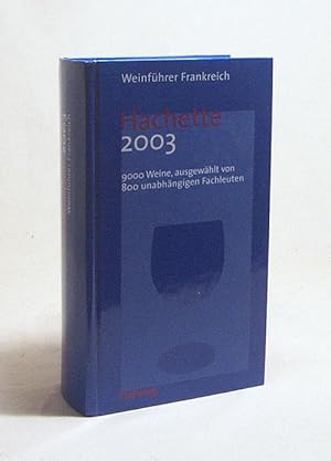 Bild des Verkufers fr Hachette 2003 : Weinfhrer Frankreich ; 9000 Weine, ausgewhlt von 800 unabhngigen Fachleuten zum Verkauf von Versandantiquariat Buchegger