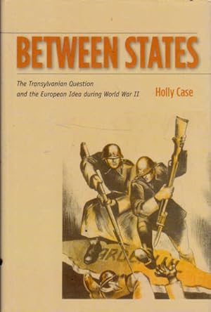 Seller image for Between States: The Transylvanian Question and the European Idea during World War II for sale by Goulds Book Arcade, Sydney