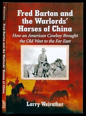 Image du vendeur pour Fred Barton and the Warlords' Horses of China: How an American Cowboy Brought the Old West to the Far East mis en vente par Don's Book Store