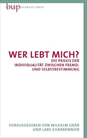 Wer lebt mich?: Die Praxis der Individualität zwischen Fremd- und Selbstbestimmung