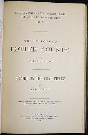The Geology of Potter County by Andrew Sherwood; Report on the Coal Fields by Franklin Platt; wit...