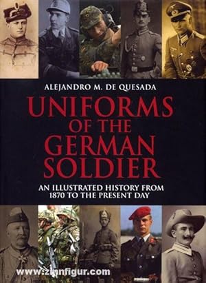 Uniforms of the German Soldier. An Illustrated History from 1870 to the present Day