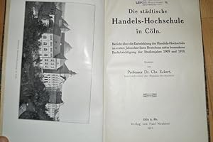 Die städtische Handels-Hochschule in Cöln. Bericht über die Entwicklung der Handels-Hochschule im...