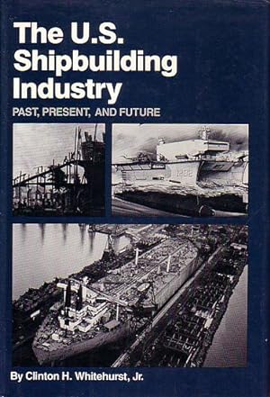 Bild des Verkufers fr THE U.S. SHIPBUILDING INDUSTRY: Past, Present, and Future zum Verkauf von Jean-Louis Boglio Maritime Books