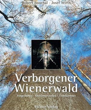 Bild des Verkufers fr Verborgener Wienerwald ; Vergessenes, Geheimnisvolles, Unbekanntes. zum Verkauf von Antiquariat Bernhardt