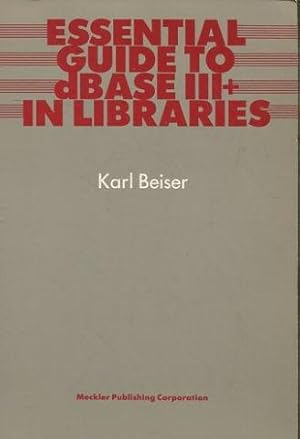 ESSENTIAL GUIDE TO DBASE III + IN LIBRARIES.