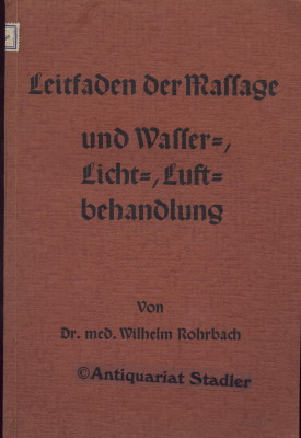 Image du vendeur pour Leitfaden der Massage und Wasser-, Licht-, Luftbehandlung. 2 Teile in einem Band. Fr den Unterricht an Fachschulen sowie fr Badepersonal, rztliche Gehilfen und gebildete Laien bearbeitet u. herausgegeben. mis en vente par Antiquariat im Kloster