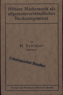 Die höhere Mathematik als allgemeinverständliches Rechnungsmittel mit 30 Abb. u. zahlr. Beispielen.