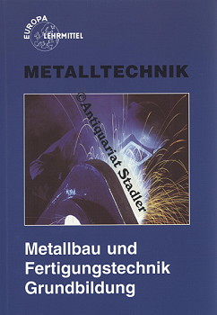 Grundbildung Metallbau- und Fertigungstechnik Europa-Fachbuchreihe für Metallberufe.