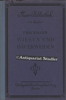 Wiesen und Dauerweiden, ihre Anlage und Bewirtschaftung nach neuzeitlichen Grundsätzen. (= Thaer-...