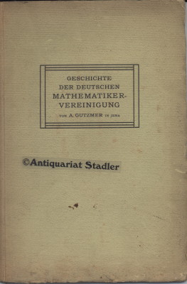 Geschichte der Deutschen Mathematiker-Vereinigung von ihrer Begründung bis zur Gegenwart dargeste...