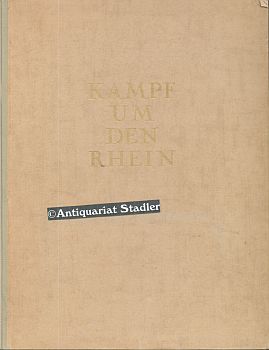 Kampf um den Rhein. Beiträge zur Geschichte des Rheinlandes und seiner Fremdherrschaft 1918-1930.