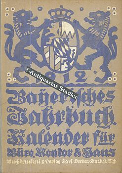 Bayerisches Jahrbuch. 25. Jahrgang 1912. Kalender für Büro, Kontor und Haus. Bearb. von einer Rei...