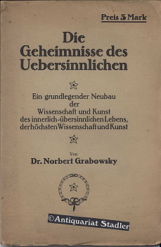 Imagen del vendedor de Die Geheimnisse des Uebersinnlichen. Ein grundlegender Neubau der Wissenschaft und Kunst des innerlich-bersinnlichen Lebens, der hchsten Wissenschaft und Kunst. a la venta por Antiquariat im Kloster