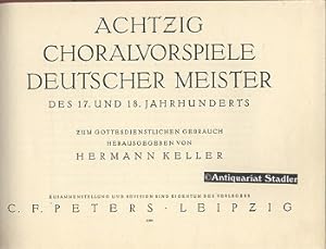 Achzig Choralvorspiele Deutscher Meister des 17. und 18. Jahrhunderts. Zum gottedienstlichen Gebr...