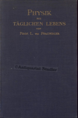 Die Physik des täglichen Lebens. Gemeinverständl. dargest. Leopold v. Pfaundler.