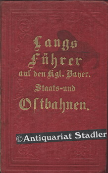 Führer auf den Kgl. Bayer. Staats- und Ostbahnen. Ein Handbuch für Reisende, wie für das Publikum...