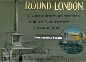 Round London. An Album of Pictures from Photographs of the Chief Places of Interest in and around...