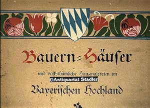 Bauern=Häuser und volkstümliche Hausmalereien im Bayerischen Hochland.