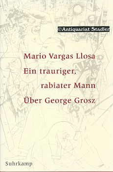 Ein trauriger, rabiater Mann. Über George Grosz. Aus dem Span. von Elke Wehr.