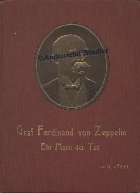Graf Ferdinand von Zeppelin : Ein Mann der Tat.